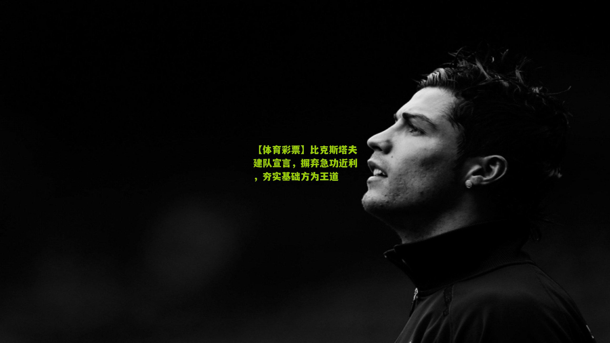 比克斯塔夫建队宣言，摒弃急功近利，夯实基础方为王道