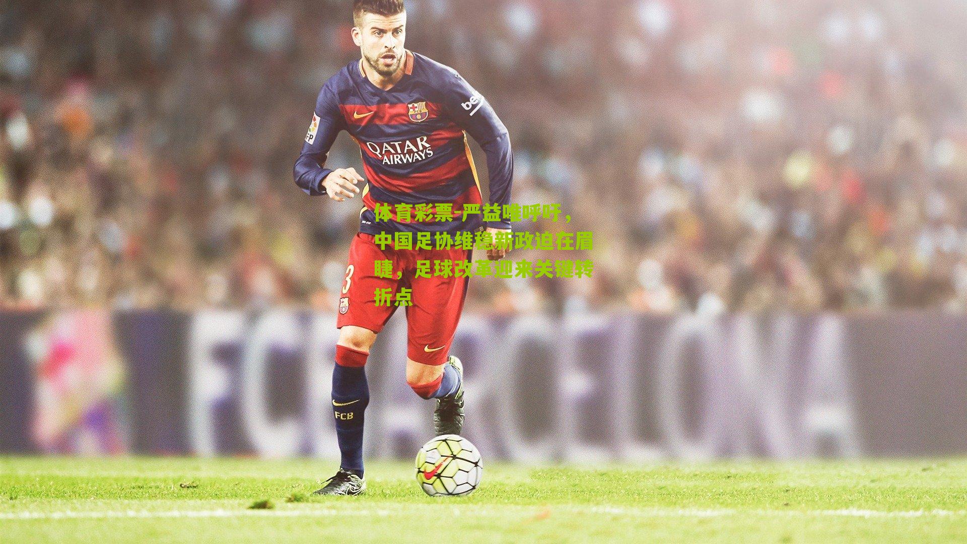 严益唯呼吁，中国足协维稳新政迫在眉睫，足球改革迎来关键转折点